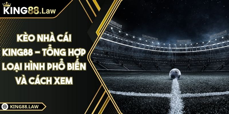 Kèo Nhà Cái KING88 - Tổng Hợp Loại Hình Phổ Biến Và Cách Xem 5 Kèo Nhà Cái KING88 - Tổng Hợp Loại Hình Phổ Biến Và Cách Xem