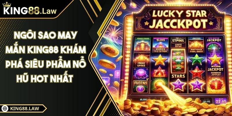 Ngôi Sao May Mắn KING88 Khám Phá Siêu Phẩm Nổ Hũ Hot Nhất 6 Ngôi Sao May Mắn KING88 Khám Phá Siêu Phẩm Nổ Hũ Hot Nhất